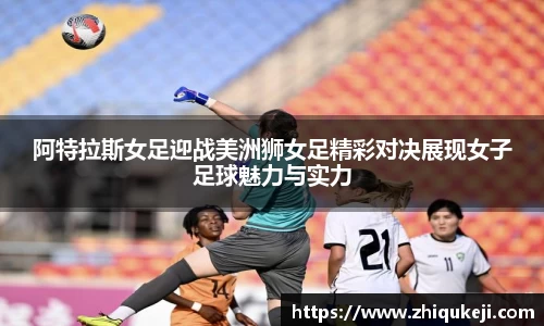 阿特拉斯女足迎战美洲狮女足精彩对决展现女子足球魅力与实力